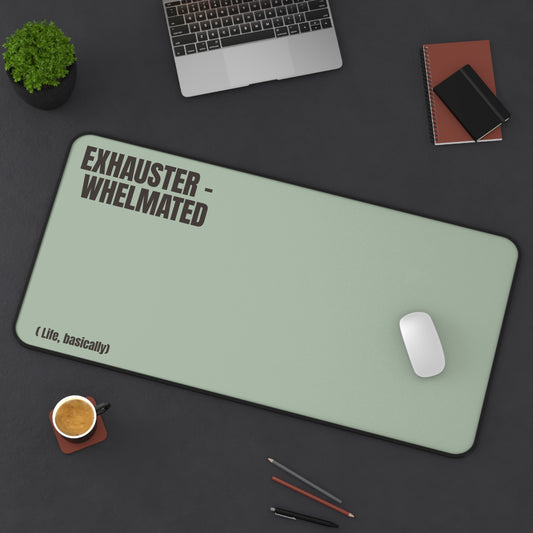 Sage Exhauster-Whelmated (Life, Basically) Desk Mat (12x18, 12x22, 16x32)