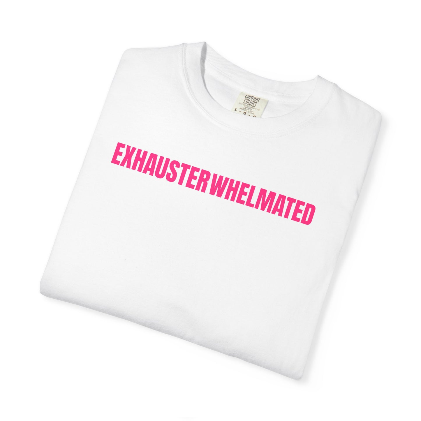 Exhausterwhelmated Life Basically Womens Comfort Colors 1717 Shirt
